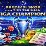 Prediksi Skor dan Tips Taruhan Liga Champions